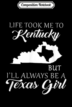 Composition Notebook: Life took me to Kentucky I always be a Texas girl  Journal/Notebook Blank Lined Ruled 6x9 100 Pages