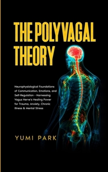 The Polyvagal Theory: Neurophysiological Foundations of Communication, Emotions, and Self-Regulation - Harnessing Vagus Nerve's Healing Power for Trauma, Anxiety, Chronic Illness & Mental Stress.