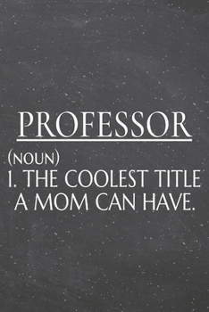 Professor (noun) 1. The Coolest Title A Mom Can Have.: Professor Dot Grid Notebook, Planner or Journal | 110 Dotted Pages | Office Equipment, Supplies ... Professor Gift Idea for Christmas or Birthday