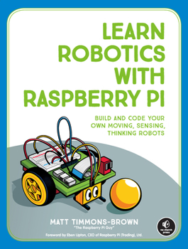 Paperback Learn Robotics with Raspberry Pi: Build and Code Your Own Moving, Sensing, Thinking Robots Book