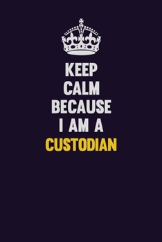 Keep Calm Because I Am A Custodian: Motivational and inspirational career blank lined gift notebook with matte finish