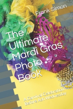Paperback The Ultimate Mardi Gras Photo Book: A Carnival Celebration Before Ash Wednesday Book