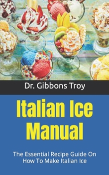 Paperback Italian Ice Manual: The Essential Recipe Guide On How To Make Italian Ice Book