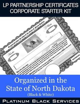 LP Partnership Certificates Corporate Starter Kit: Organized in the State of North Dakota