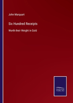 Paperback Six Hundred Receipts: Worth their Weight in Gold Book