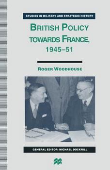 British Policy Towards France, 1945-51 (Studies in Military and Strategic History)