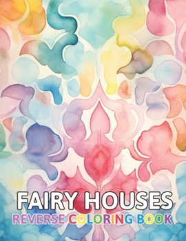Paperback Fairy Houses Reverse Coloring Book: New and Exciting Designs Suitable for All Ages Book