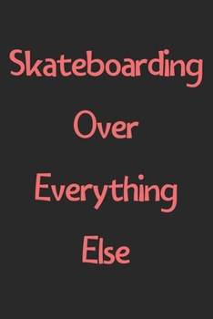 Paperback Skateboarding Over Everything Else: Lined Journal, 120 Pages, 6 x 9, Funny Skateboarding Gift Idea, Black Matte Finish (Skateboarding Over Everything Book