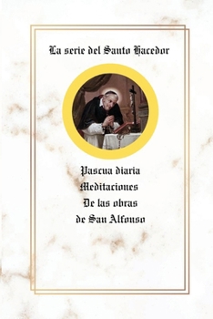 La serie del Santo Hacedor: Pascua diaria Meditaciones De las obras de San Alfonso (Spanish Edition)