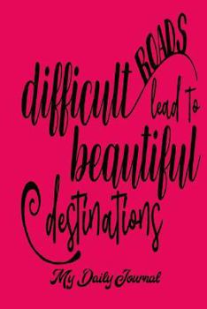 Paperback Difficult Roads Lead to Beautiful Destinations: My Daily Journal Book