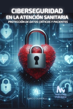 Ciberseguridad en la Atención Sanitaria: Protección de Datos Críticos y Pacientes (Spanish Edition)