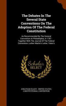 Hardcover The Debates In The Several State Conventions On The Adoption Of The Federal Constitution: As Recommended By The General Convention At Philadelphia, In Book