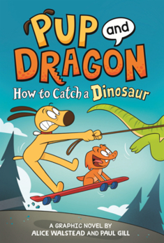 Pup and Dragon: How to Catch a Dinosaur (Graphic Novel)
