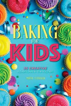 Baking for Kids: 35 Creative Adventures in the Kitchen