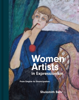 Hardcover Women Artists in Expressionism: From Empire to Emancipation Book