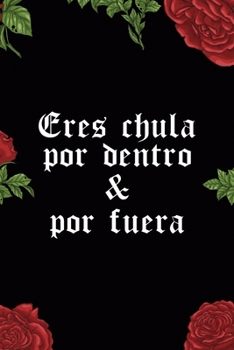 Eres Chula Por dentro Y Por Fuera: All Purpose 6x9 Blank Lined Notebook Journal Way Better Than A Card Trendy Unique Gift Red Roses Cholo (Spanish Edition)