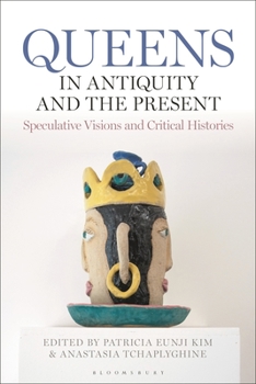 Hardcover Queens in Antiquity and the Present: Speculative Visions and Critical Histories Book