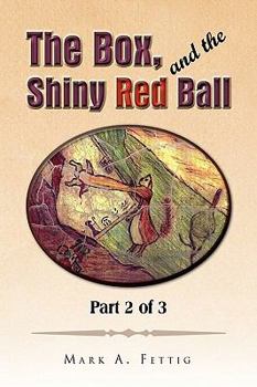 The Box, and the Shiny Red Ball: Part 2 of 3: Part 2 of 3