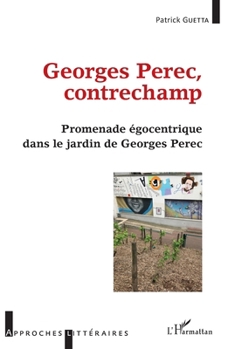 Georges Perec, contrechamp: Promenade égocentrique dans le jardin de Georges Perec (Approches Littéraires) (French Edition)