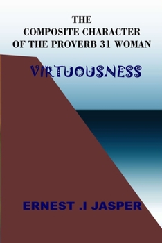 Paperback The Composite Character of the Proverbs 31 Woman: Virtuousness Book