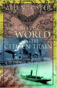 Hardcover Around the World with Citizen Train: The Sensational Adventures of the Real Phileas Fogg Book