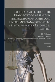 Paperback Processes Affecting the Transport of Arsenic in the Madison and Missouri Rivers, Montana: Report to Montana Water Resources Center: 1993 Book