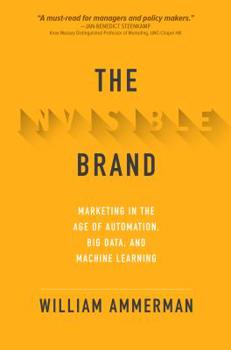 Hardcover The Invisible Brand: Marketing in the Age of Automation, Big Data, and Machine Learning Book