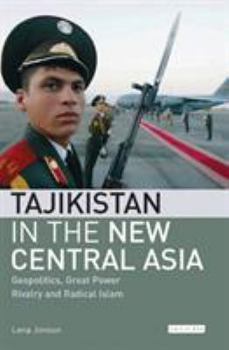 Hardcover Tajikistan in the New Central Asia: Geopolitics, Great Power Rivalry and Radical Islam Book