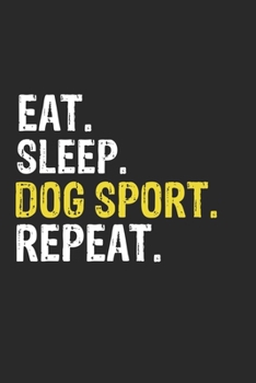 Eat Sleep Dog sport Repeat Funny Cool Gift for Dog sport Lovers Notebook A beautiful: Lined Notebook / Journal Gift, Dog sport Cool quote, 120 Pages, ... sport Repeat, Customized Journal, Dog sport