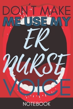 Paperback Don't Make Me Use My Er Nurse Voice: Funny Er Nurse Journal Best Appreciation Gift 6x9 110 pages Lined book