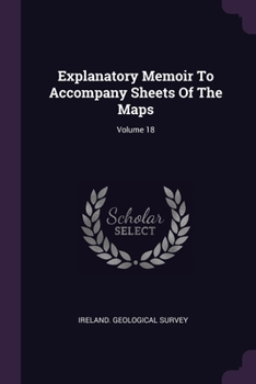 Paperback Explanatory Memoir To Accompany Sheets Of The Maps; Volume 18 Book