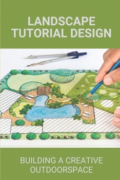 Paperback Landscape Tutorial Design: Building A Creative Outdoorspace: Landscape Decorations Outdoor Rustic Book