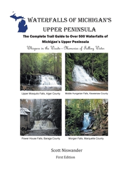 Paperback Waterfalls of Michigan's Upper Peninsula: The Complete Trail Guide to Over 500 Waterfalls of Michigan's Upper Peninsula Book