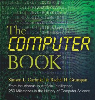 Hardcover The Computer Book: From the Abacus to Artificial Intelligence, 250 Milestones in the History of Computer Science Book