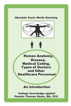 Paperback Absolute Facts Worth Knowing Human Anatomy, Disease, Medical Coding, Types of Doctors and Other Healthcare Personnel Book