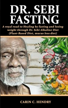 Paperback Dr. Sebi Fasting: A royal road to Healing by fasting and losing weight through Dr. Sebi Alkaline Diet (Plant-Based Diet, mucus less diet Book