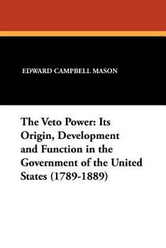 Paperback The Veto Power: Its Origin, Development and Function in the Government of the United States (1789-1889) Book
