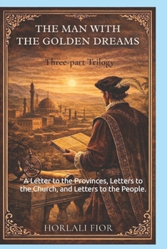 The Man with the Golden Dreams: A Three-Part Trilogy: A Letter to the Provinces, Letters to the Church, and Letters to the People.
