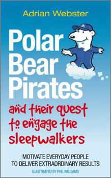 Paperback Polar Bear Pirates and Their Quest to Engage the Sleepwalkers: Motivate Everyday People to Deliver Extraordinary Results Book