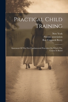 Paperback Practical Child Training: Statement Of The Five Fundamental Principles On Which The Course Is Based Book