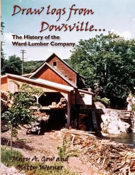 Paperback Draw logs from Dowsville... The History of the Ward Lumber Company Book