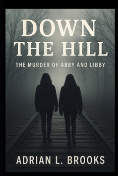 Paperback Down the Hill: The Murder of Abby and Libby Book