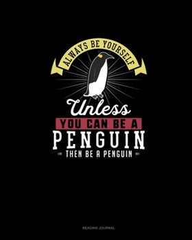 Paperback Always Be Yourself Unless You Can Be A Penguin Then Be A Penguin: Reading Journal Book