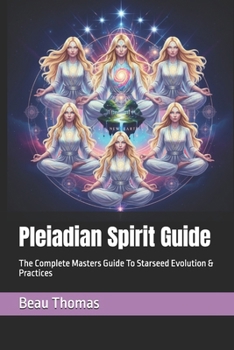 Pleiadian Spirit Guide: The Complete Masters Guide To Starseed Evolution & Practices