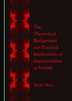 Hardcover The Theoretical Background and Practical Implications of Argumentation in Ireland Book