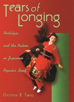 Tears of Longing: Nostalgia and the Nation in Japanese Popular Song - Book #206 of the Harvard East Asian Monographs