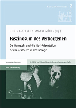 Faszinosum Des Verborgenen: Der Harnstein Und Die (Re-)Prasentation Des Unsichtbaren in Der Urologie
