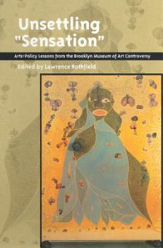 Hardcover Unsettling 'Sensation': Arts-Policy Lessons from the Brooklyn Museum of Art Controversy Book