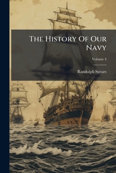 The History of Our Navy From its Origin to the Present Day 1775 to 1897 V4