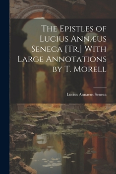 Paperback The Epistles of Lucius Annæus Seneca [Tr.] With Large Annotations by T. Morell Book